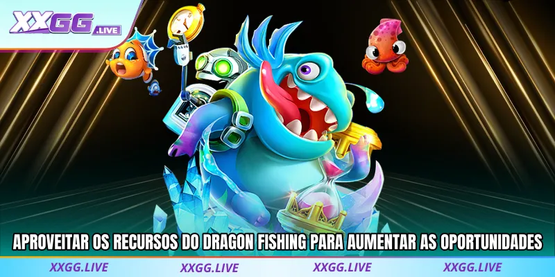 Aproveitar os recursos do Dragon Fishing para aumentar as oportunidades