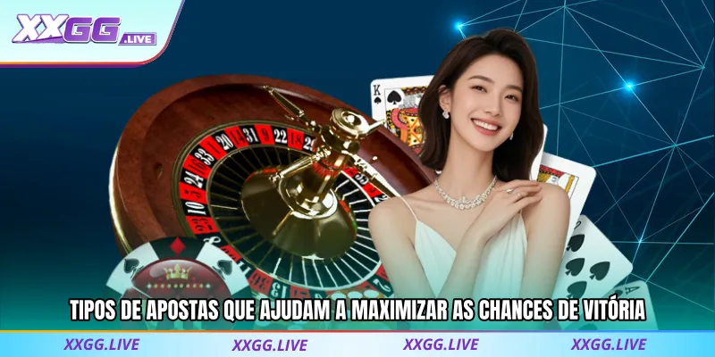 Tipos de apostas que ajudam a maximizar as chances de vitória